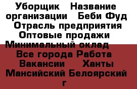 Уборщик › Название организации ­ Беби Фуд › Отрасль предприятия ­ Оптовые продажи › Минимальный оклад ­ 1 - Все города Работа » Вакансии   . Ханты-Мансийский,Белоярский г.